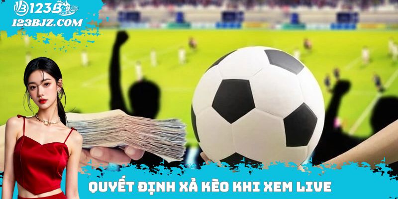 Quyết định xả kèo khi xem live